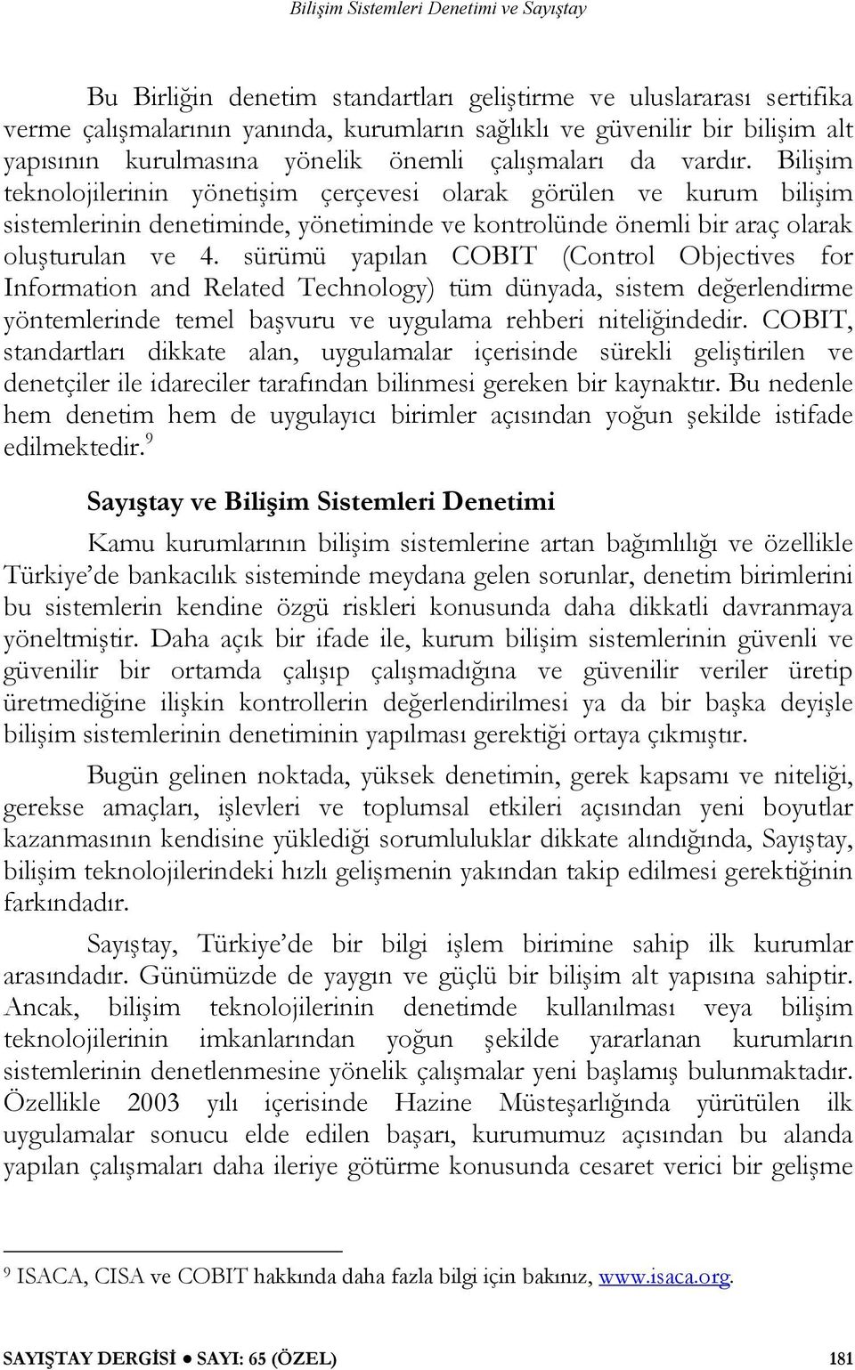 sürümü yapılan COBIT (Control Objectives for Information and Related Technology) tüm dünyada, sistem değerlendirme yöntemlerinde temel başvuru ve uygulama rehberi niteliğindedir.