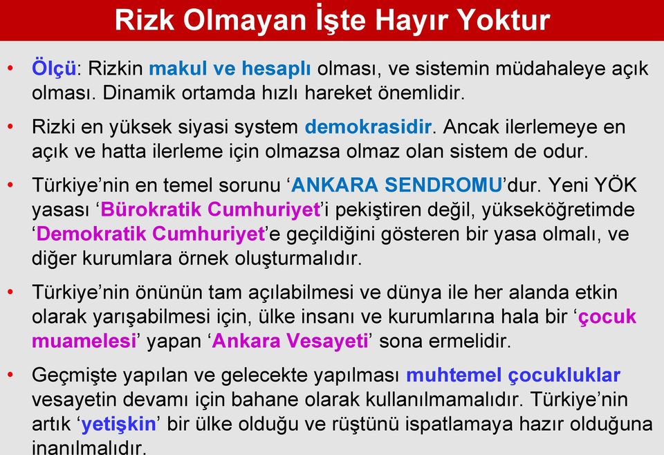 Yeni YÖK yasası Bürokratik Cumhuriyet i pekiştiren değil, yükseköğretimde Demokratik Cumhuriyet e geçildiğini gösteren bir yasa olmalı, ve diğer kurumlara örnek oluşturmalıdır.