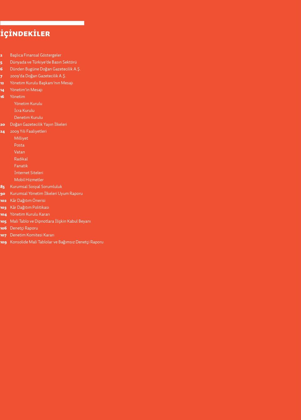 12 Yönetim Kurulu Başkanı nın Mesajı 14 Yönetim in Mesajı 16 Yönetim Yönetim Kurulu İcra Kurulu Denetim Kurulu 20 Doğan Gazetecilik Yayın İlkeleri 24 2009 Yılı Faaliyetleri