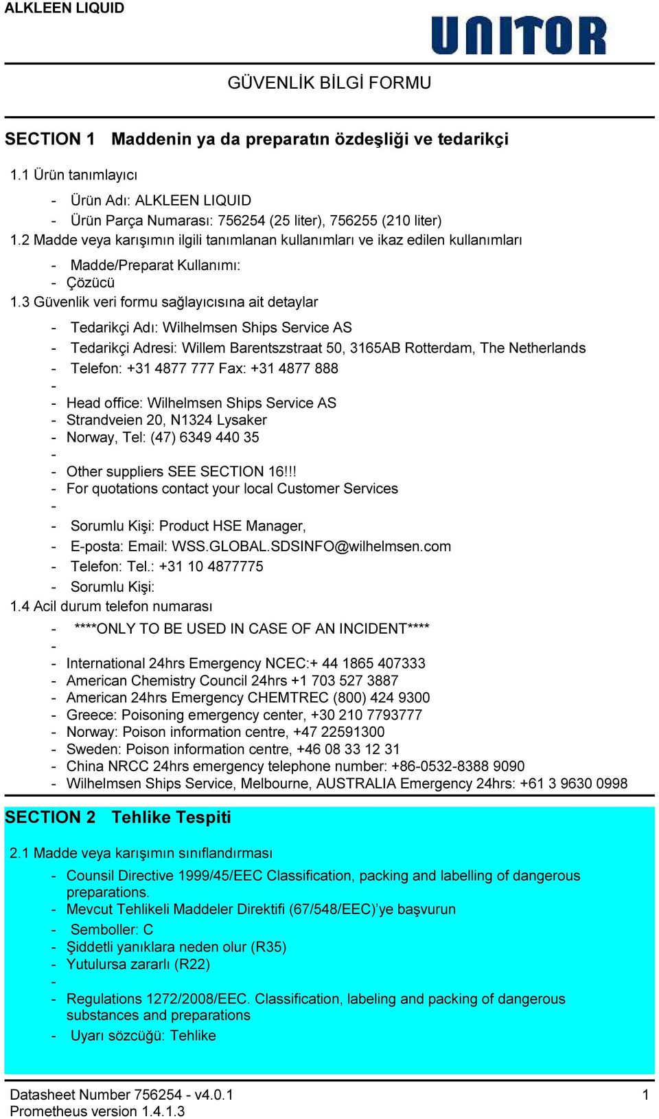 3 Güvenlik veri formu sağlayıcısına ait detaylar Tedarikçi Adı: Wilhelmsen Ships Service AS Tedarikçi Adresi: Willem Barentszstraat 50, 3165AB Rotterdam, The Netherlands Telefon: +31 4877 777 Fax: