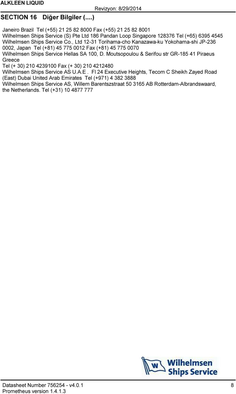 , Ltd 1231 Torihamacho Kanazawaku Yokohamashi JP236 0002, Japan Tel (+81) 45 775 0012 Fax (+81) 45 775 0070 Wilhelmsen Ships Service Hellas SA 100, D.