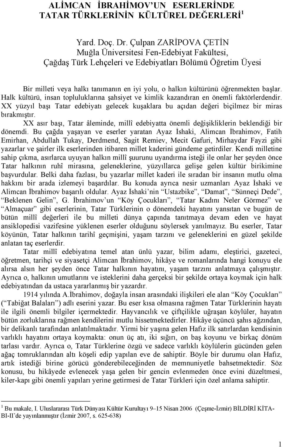 öğrenmekten başlar. Halk kültürü, insan topluluklarına şahsiyet ve kimlik kazandıran en önemli faktörlerdendir.