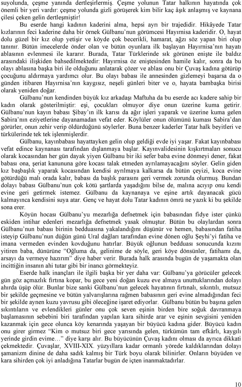 Bu eserde hangi kadının kaderini alma, hepsi ayrı bir trajedidir. Hikâyede Tatar kızlarının feci kaderine daha bir örnek Gülbanu nun görümcesi Hayırnisa kaderidir.