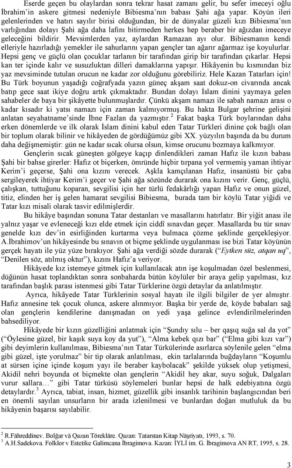 geleceğini bildirir. Mevsimlerden yaz, aylardan Ramazan ayı olur. Bibiesmanın kendi elleriyle hazırladığı yemekler ile sahurlarını yapan gençler tan ağarır ağarmaz işe koyulurlar.