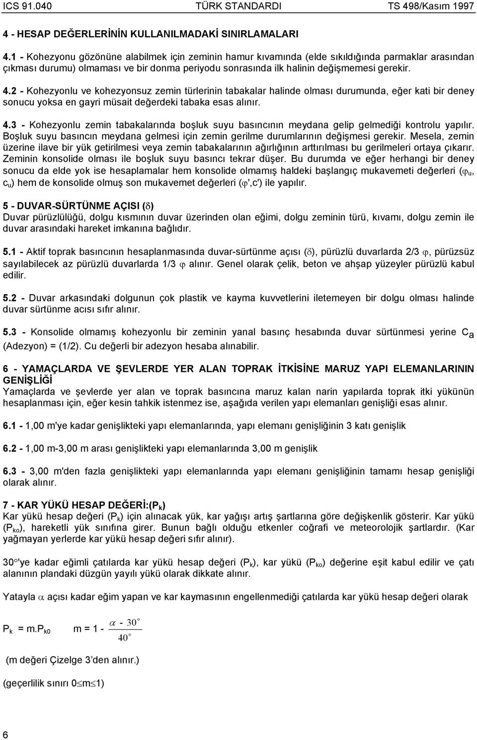 2 - Kohezyonlu ve kohezyonsuz zemin türlerinin tabakalar halinde olması durumunda, eğer kati bir deney sonucu yoksa en gayri müsait değerdeki tabaka esas alınır. 4.