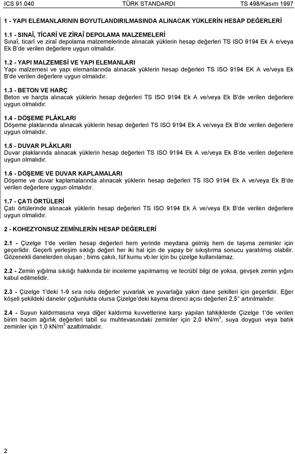 2 - YAPI MALZEMESİ VE YAPI ELEMANLARI Yapı malzemesi ve yapı elemanlarında alınacak yüklerin hesap değerleri TS ISO 9194 EK A ve/veya Ek B de verilen değerlere uygun olmalıdır. 1.