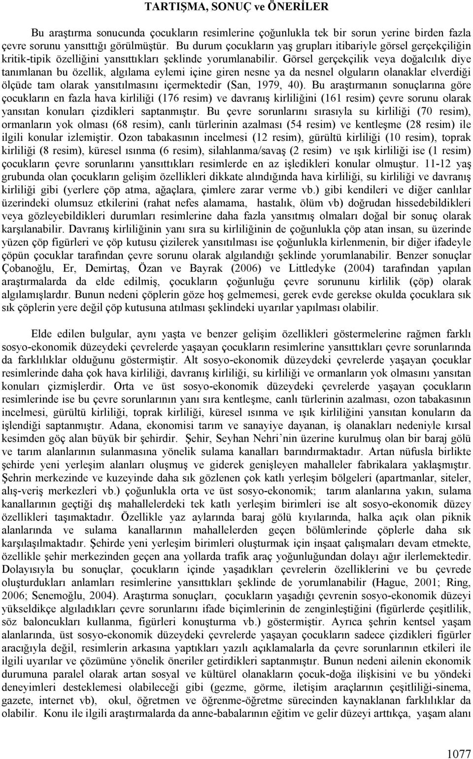 Görsel gerçekçilik veya doğalcılık diye tanımlanan bu özellik, algılama eylemi içine giren nesne ya da nesnel olguların olanaklar elverdiği ölçüde tam olarak yansıtılmasını içermektedir (San, 1979,