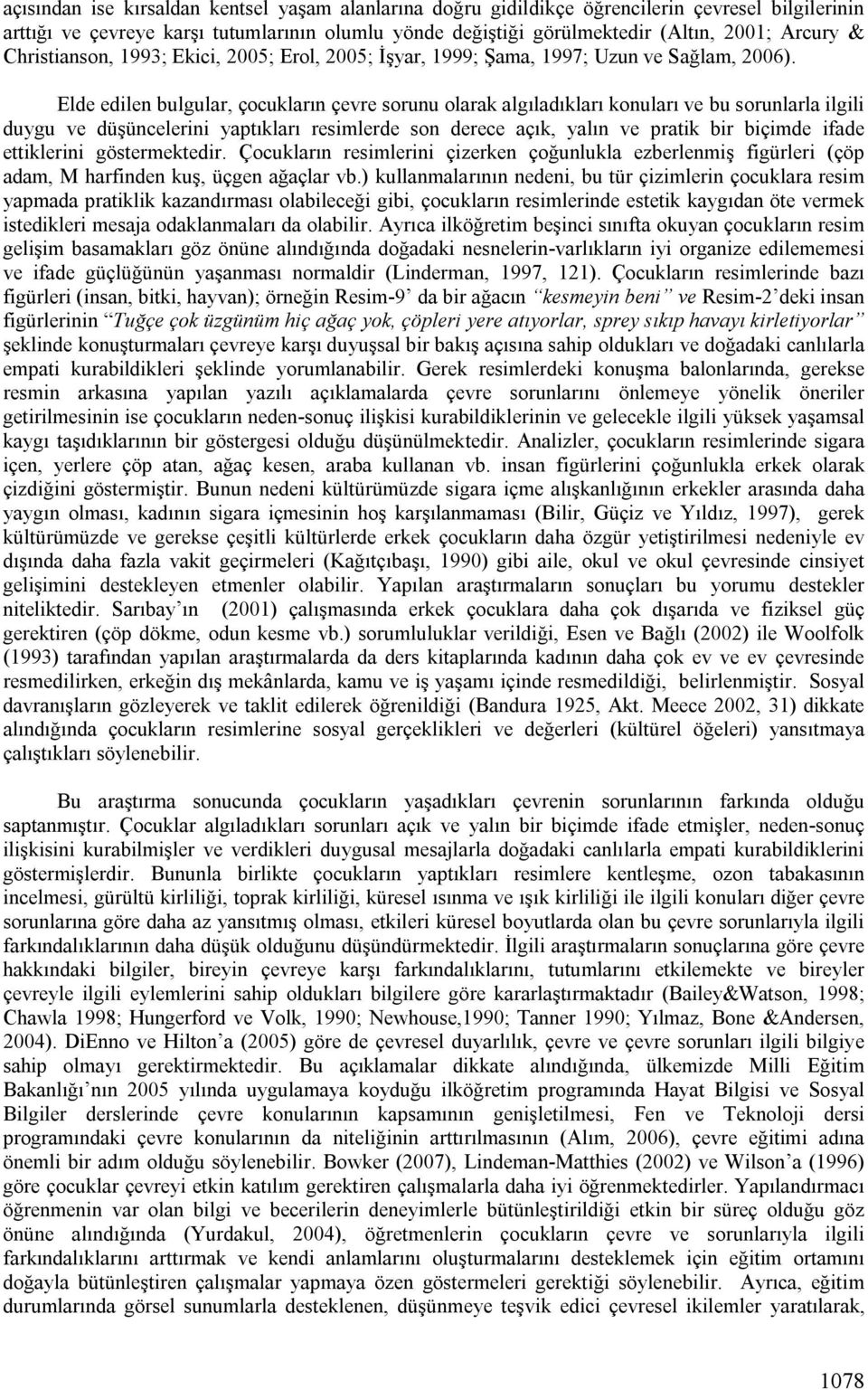 Elde edilen bulgular, çocukların çevre sorunu olarak algıladıkları konuları ve bu sorunlarla ilgili duygu ve düşüncelerini yaptıkları resimlerde son derece açık, yalın ve pratik bir biçimde ifade