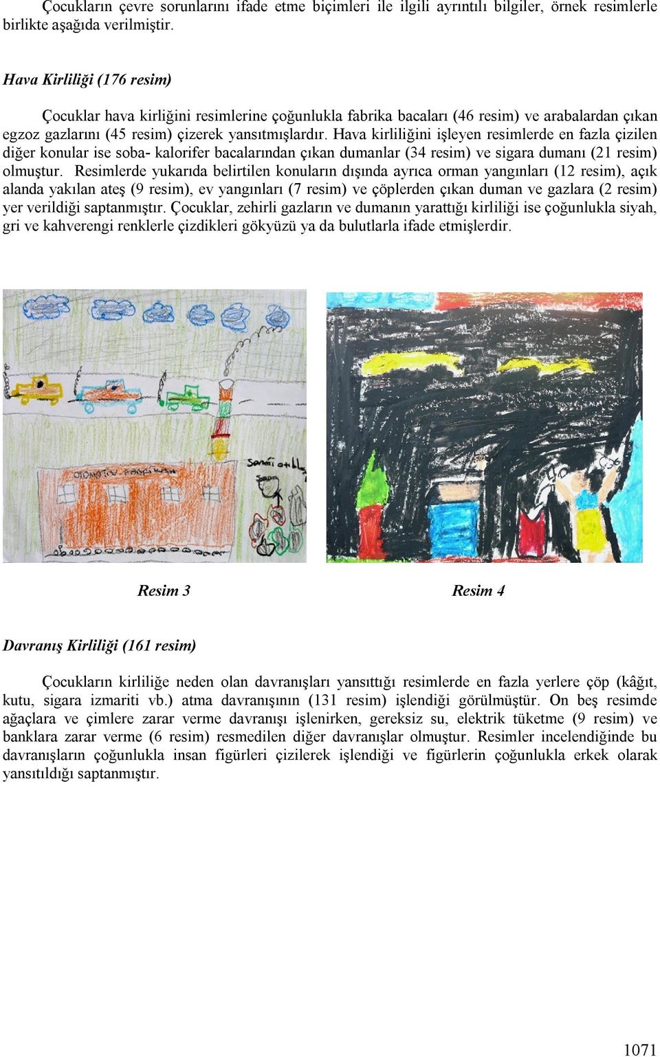 Hava kirliliğini işleyen resimlerde en fazla çizilen diğer konular ise soba- kalorifer bacalarından çıkan dumanlar (34 resim) ve sigara dumanı (21 resim) olmuştur.