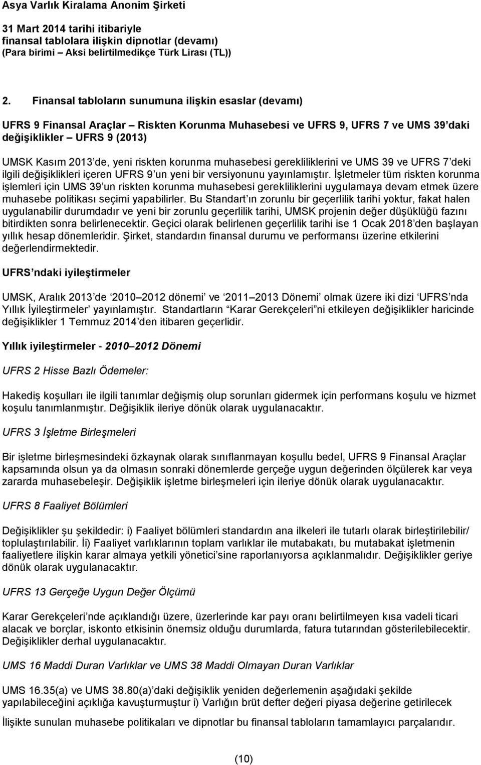 İşletmeler tüm riskten korunma işlemleri için UMS 39 un riskten korunma muhasebesi gerekliliklerini uygulamaya devam etmek üzere muhasebe politikası seçimi yapabilirler.