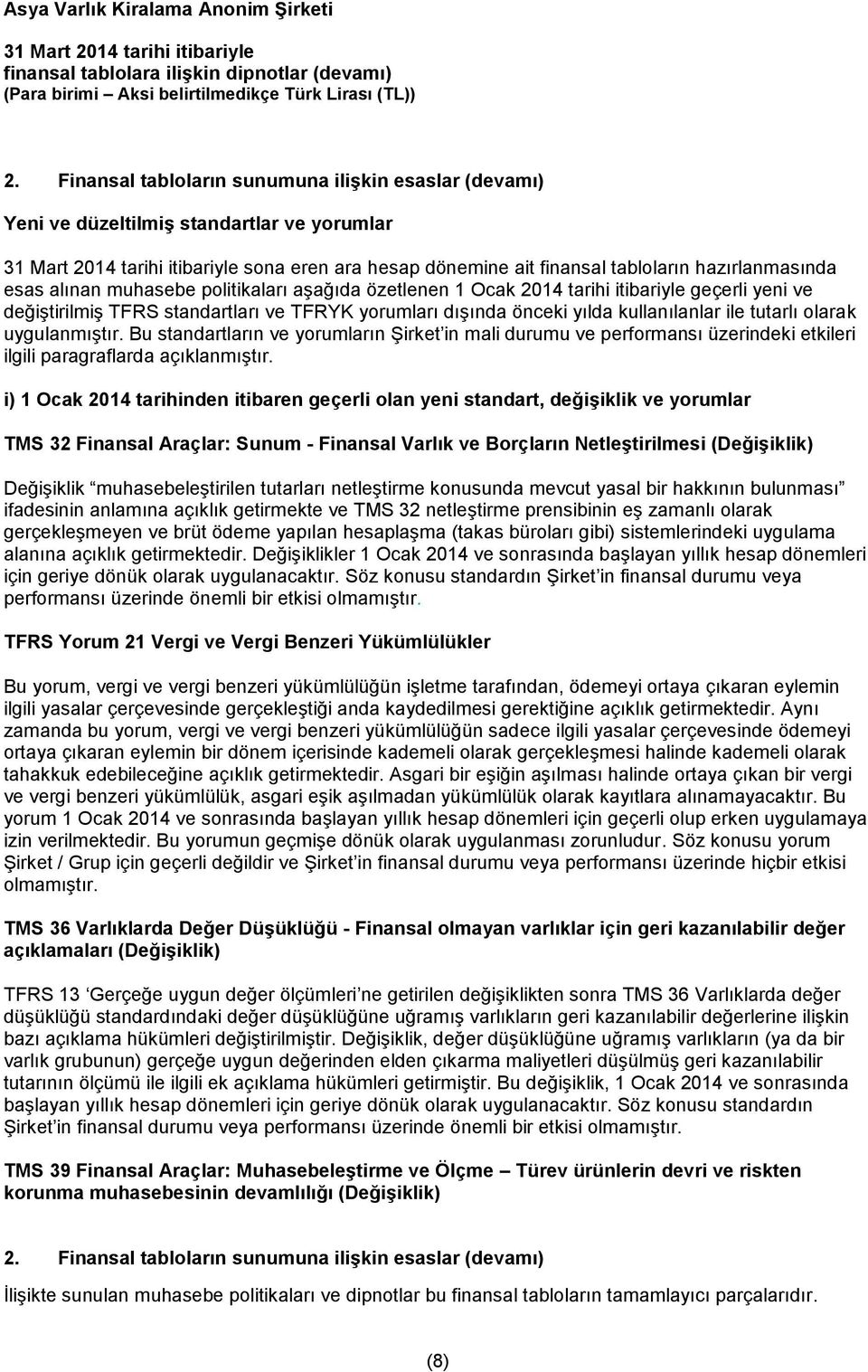 Bu standartların ve yorumların Şirket in mali durumu ve performansı üzerindeki etkileri ilgili paragraflarda açıklanmıştır.