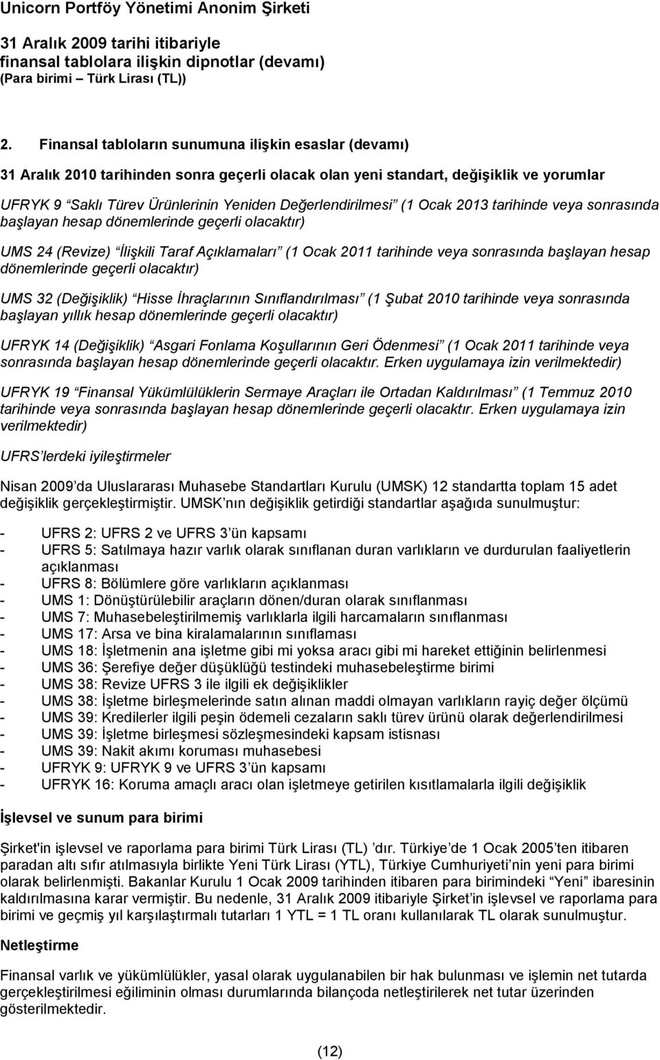 hesap dönemlerinde geçerli olacaktır) UMS 32 (Değişiklik) Hisse İhraçlarının Sınıflandırılması (1 Şubat 2010 tarihinde veya sonrasında başlayan yıllık hesap dönemlerinde geçerli olacaktır) UFRYK 14