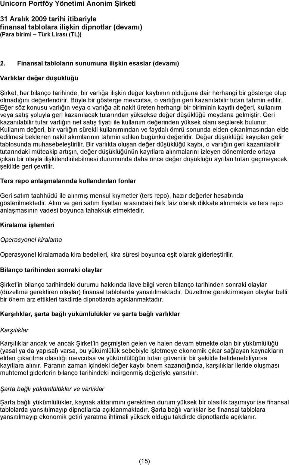 Eğer söz konusu varlığın veya o varlığa ait nakit üreten herhangi bir biriminin kayıtlı değeri, kullanım veya satış yoluyla geri kazanılacak tutarından yüksekse değer düşüklüğü meydana gelmiştir.