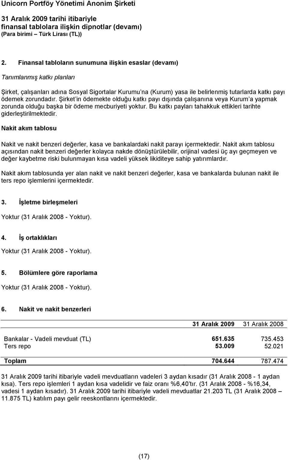 Bu katkı payları tahakkuk ettikleri tarihte giderleştirilmektedir. Nakit akım tablosu Nakit ve nakit benzeri değerler, kasa ve bankalardaki nakit parayı içermektedir.