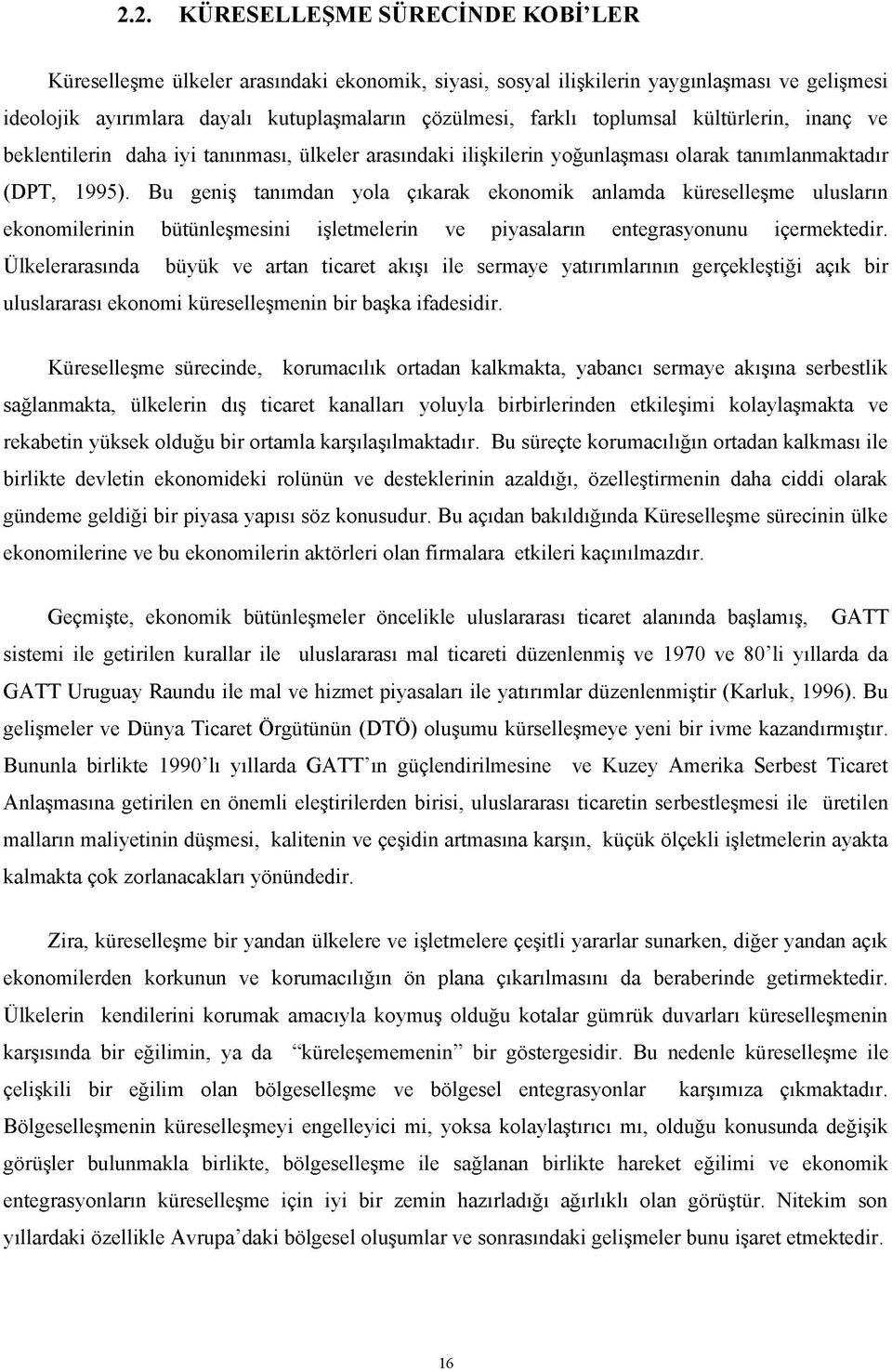 Bu geniş tanımdan yola çıkarak ekonomik anlamda küreselleşme ulusların ekonomilerinin bütünleşmesini işletmelerin ve piyasaların entegrasyonunu içermektedir.