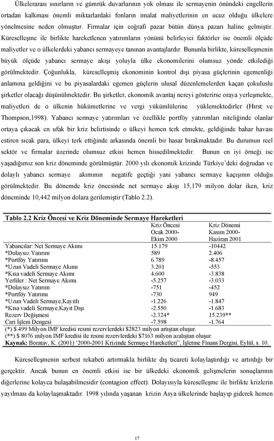 Küreselleşme ile birlikte hareketlenen yatırımların yönünü belirleyici faktörler ise önemli ölçüde maliyetler ve o ülkelerdeki yabancı sermayeye tanınan avantajlardır.