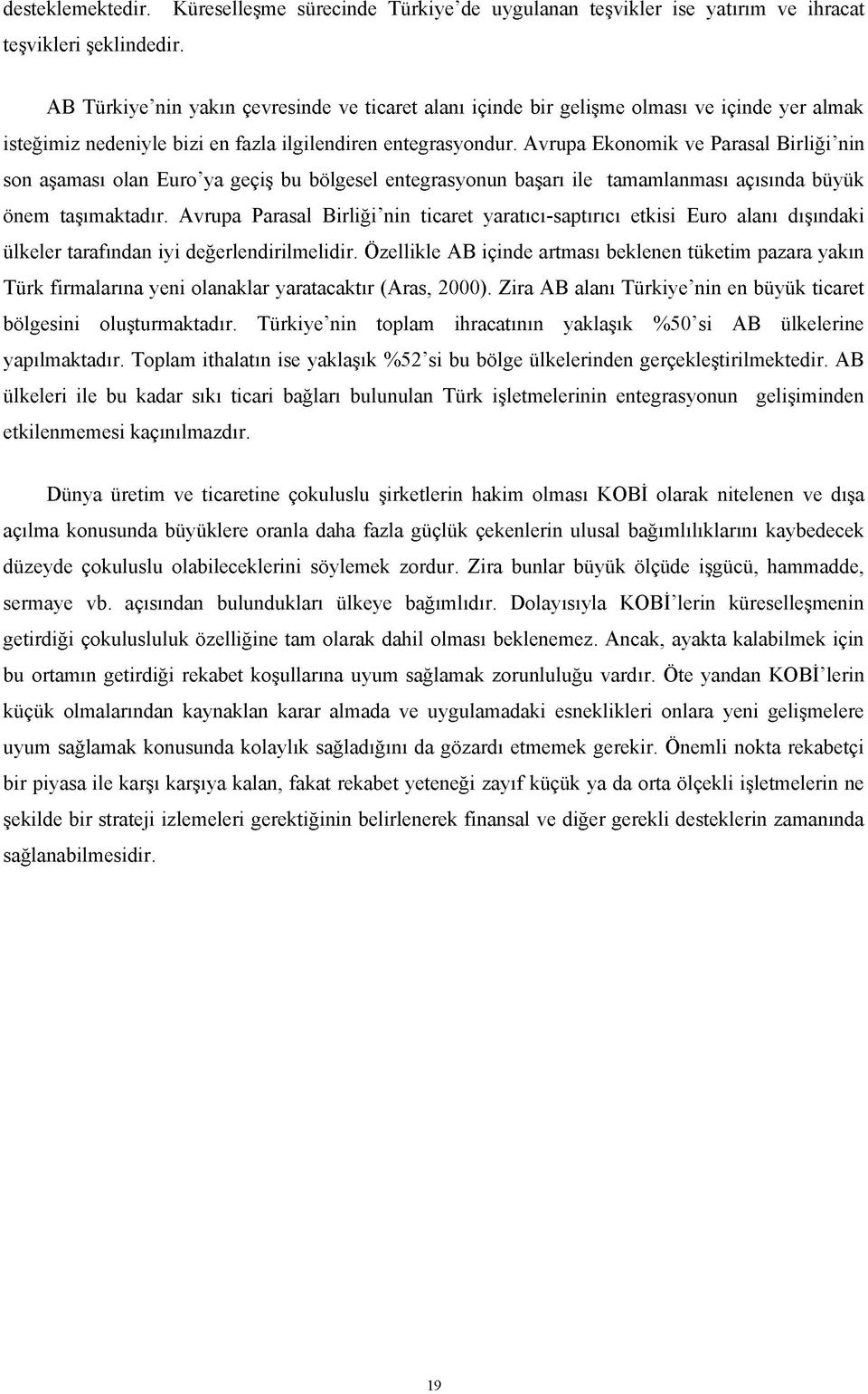 fazla ilgilendiren entegrasyondur. Avrupa Ekonomik ve Parasal Birliği nin son aşaması olan Euro ya geçiş bu bölgesel entegrasyonun başarı ile tamamlanması açısında büyük önem taşımaktadır.