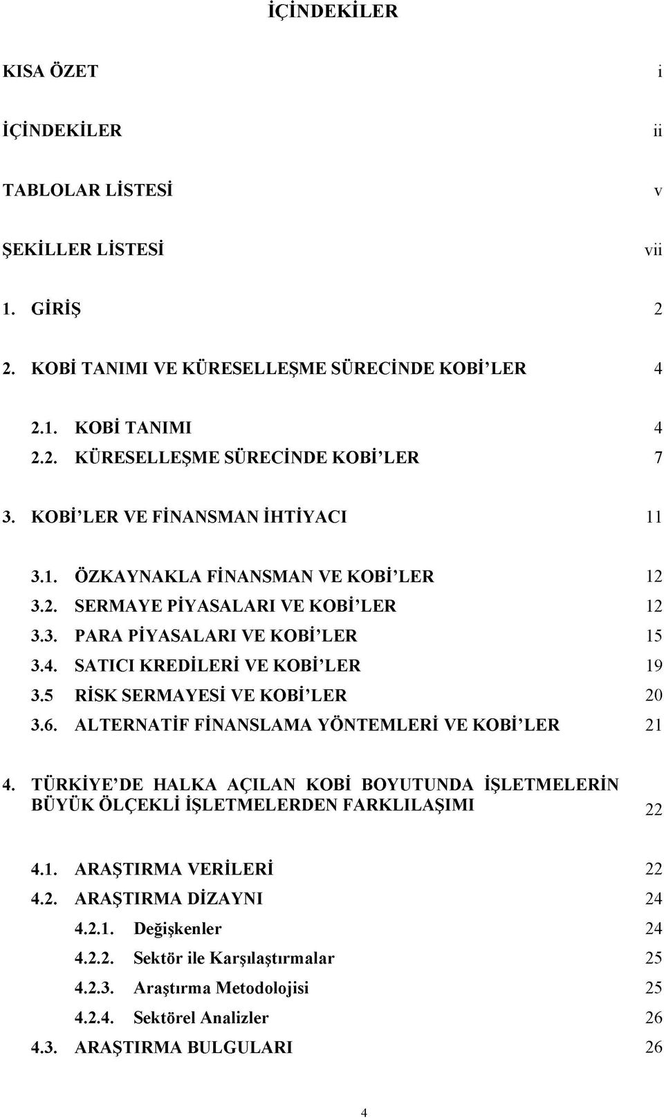 5 RİSK SERMAYESİ VE KOBİ LER 20 3.6. ALTERNATİF FİNANSLAMA YÖNTEMLERİ VE KOBİ LER 21 4. TÜRKİYE DE HALKA AÇILAN KOBİ BOYUTUNDA İŞLETM ELERİN BÜYÜK ÖLÇEKLİ İŞLETMELERDEN FARKLILAŞIM I 22 4.1. ARAŞTIRMA V ERİLERİ 22 4.