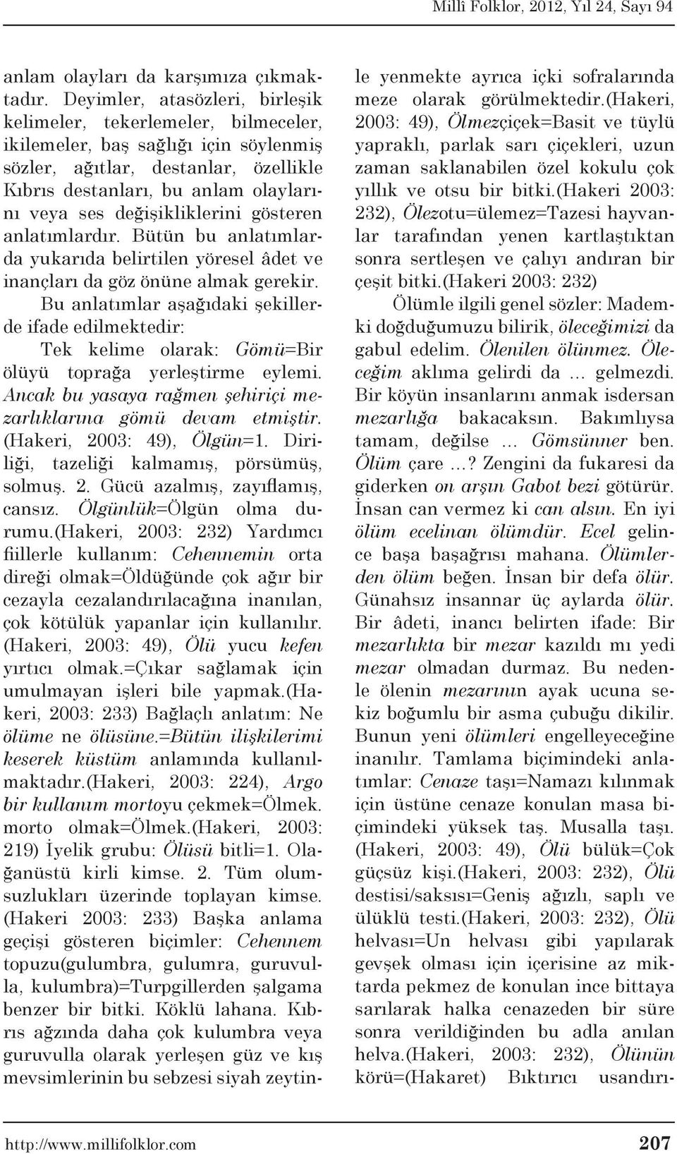 değişikliklerini gösteren anlatımlardır. Bütün bu anlatımlarda yukarıda belirtilen yöresel âdet ve inançları da göz önüne almak gerekir.