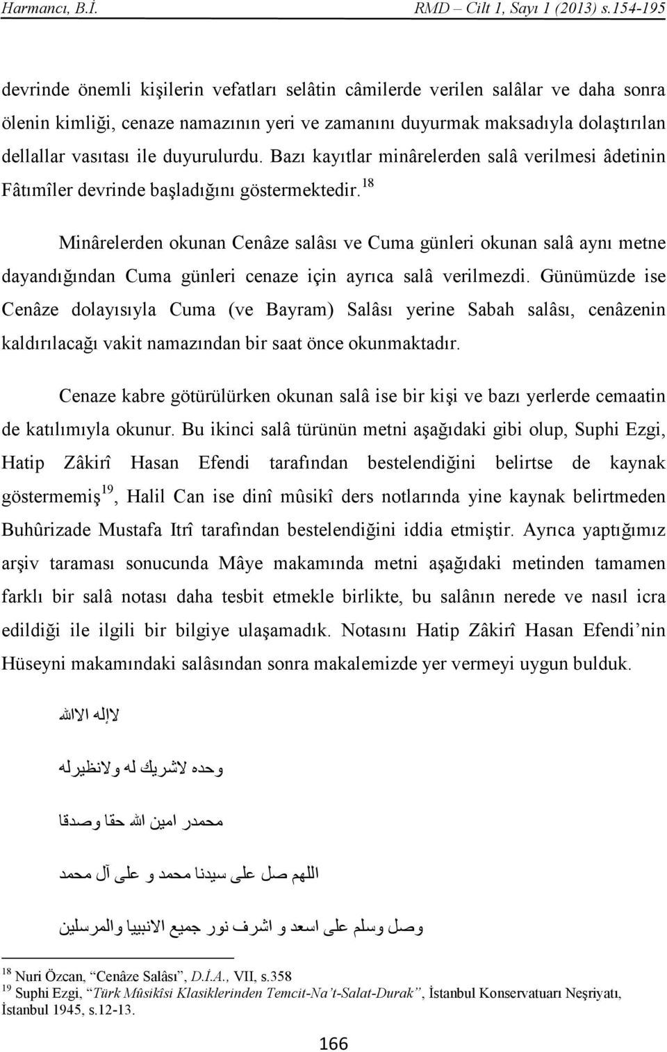 duyurulurdu. Bazı kayıtlar minârelerden salâ verilmesi âdetinin Fâtımîler devrinde başladığını göstermektedir.