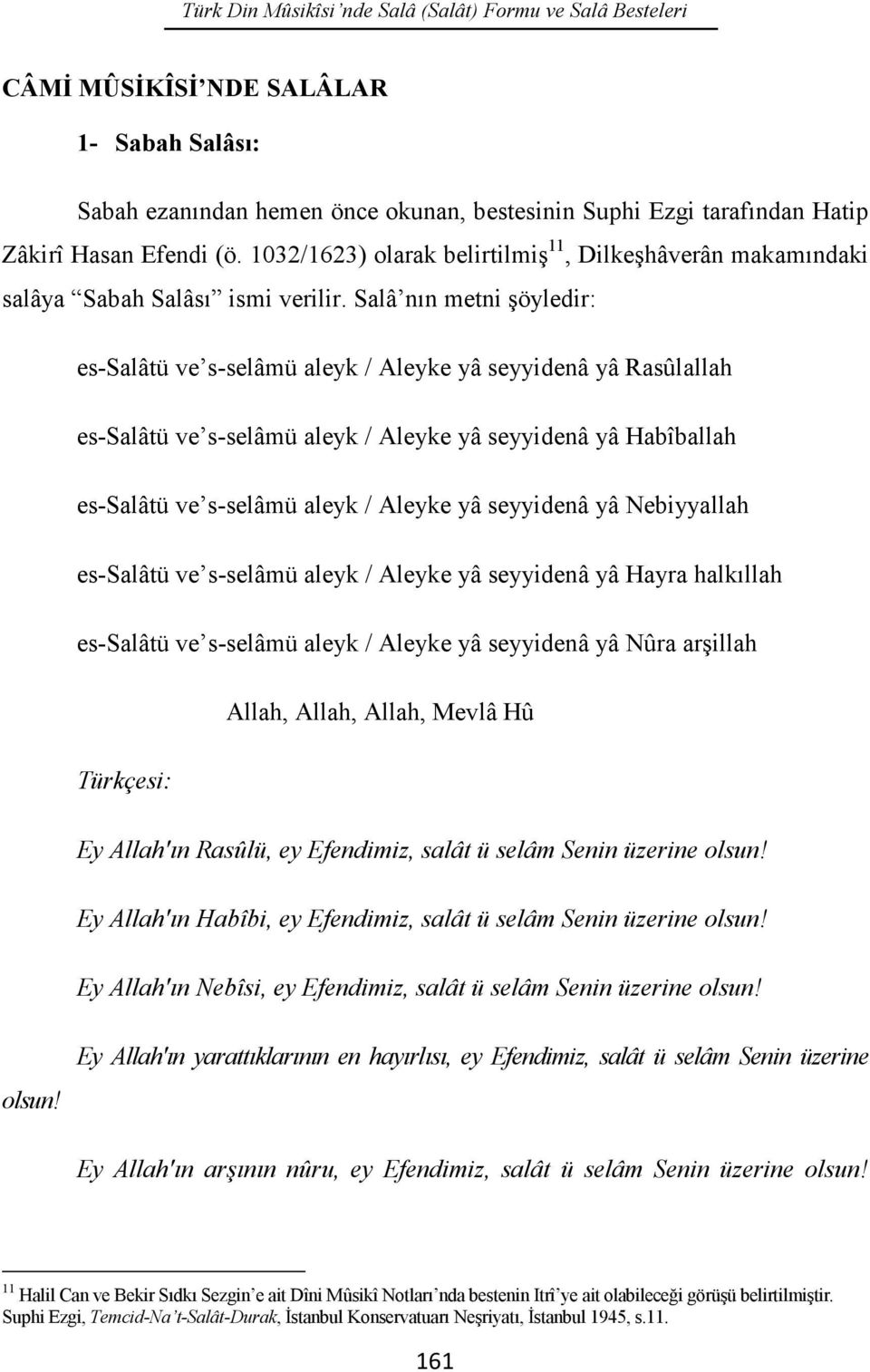 Salâ nın metni şöyledir: es-salâtü ve s-selâmü aleyk / Aleyke yâ seyyidenâ yâ Rasûlallah es-salâtü ve s-selâmü aleyk / Aleyke yâ seyyidenâ yâ Habîballah es-salâtü ve s-selâmü aleyk / Aleyke yâ