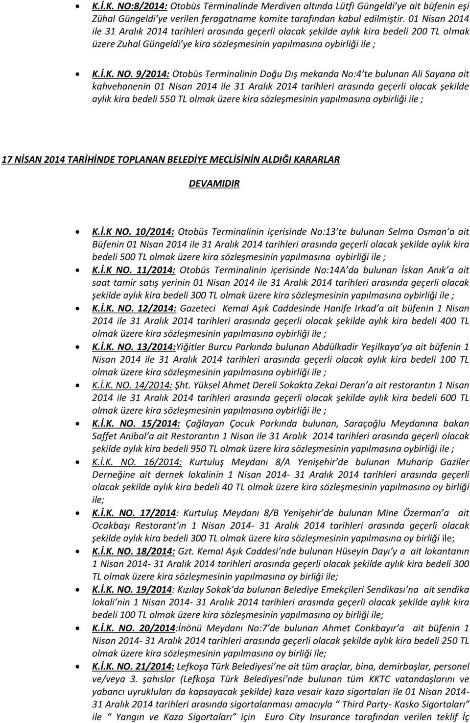 9/2014: Otobüs Terminalinin Doğu Dış mekanda No:4 te bulunan Ali Sayana ait kahvehanenin 01 Nisan 2014 ile 31 Aralık 2014 tarihleri arasında geçerli olacak şekilde aylık kira bedeli 550 TL olmak