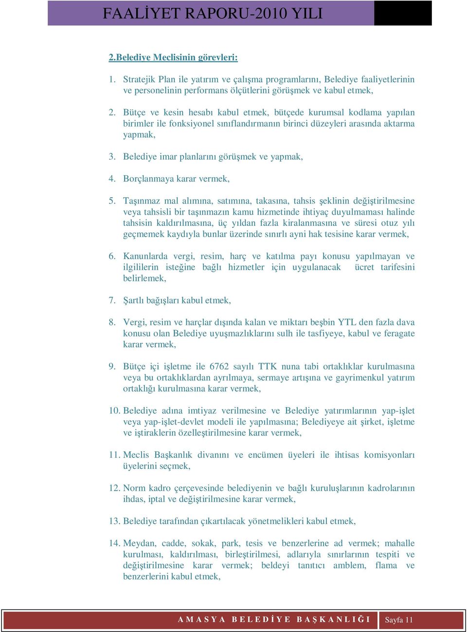 Belediye imar planlarını görüşmek ve yapmak, 4. Borçlanmaya karar vermek, 5.