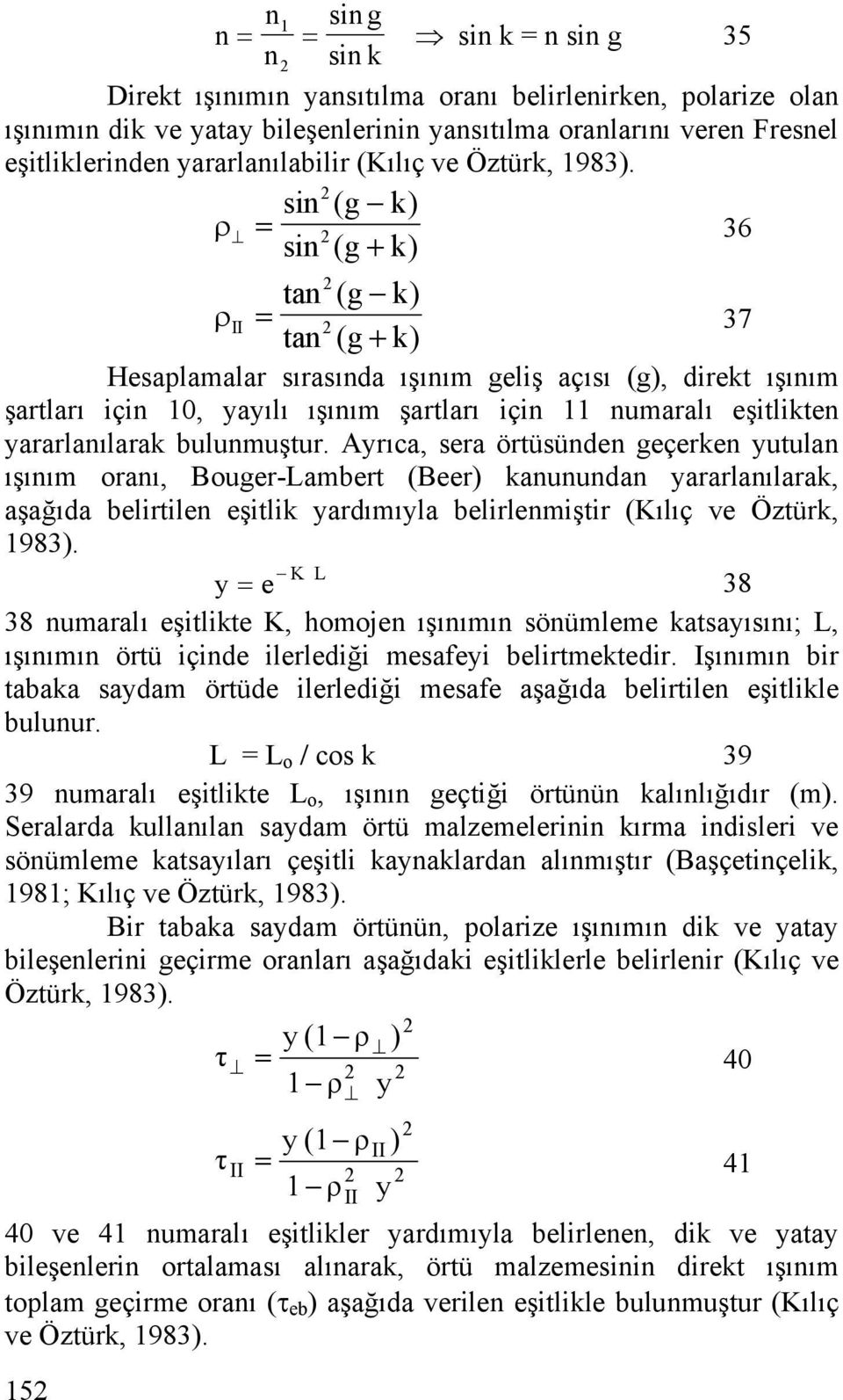 sin ( g k) ρ = 36 sin ( g+ k) tan ( g k) ρ ΙΙ = 37 tan ( g+ k) Hesaplamalar sırasında ışınım geliş açısı (g), direkt ışınım şartları için 10, yayılı ışınım şartları için 11 numaralı eşitlikten