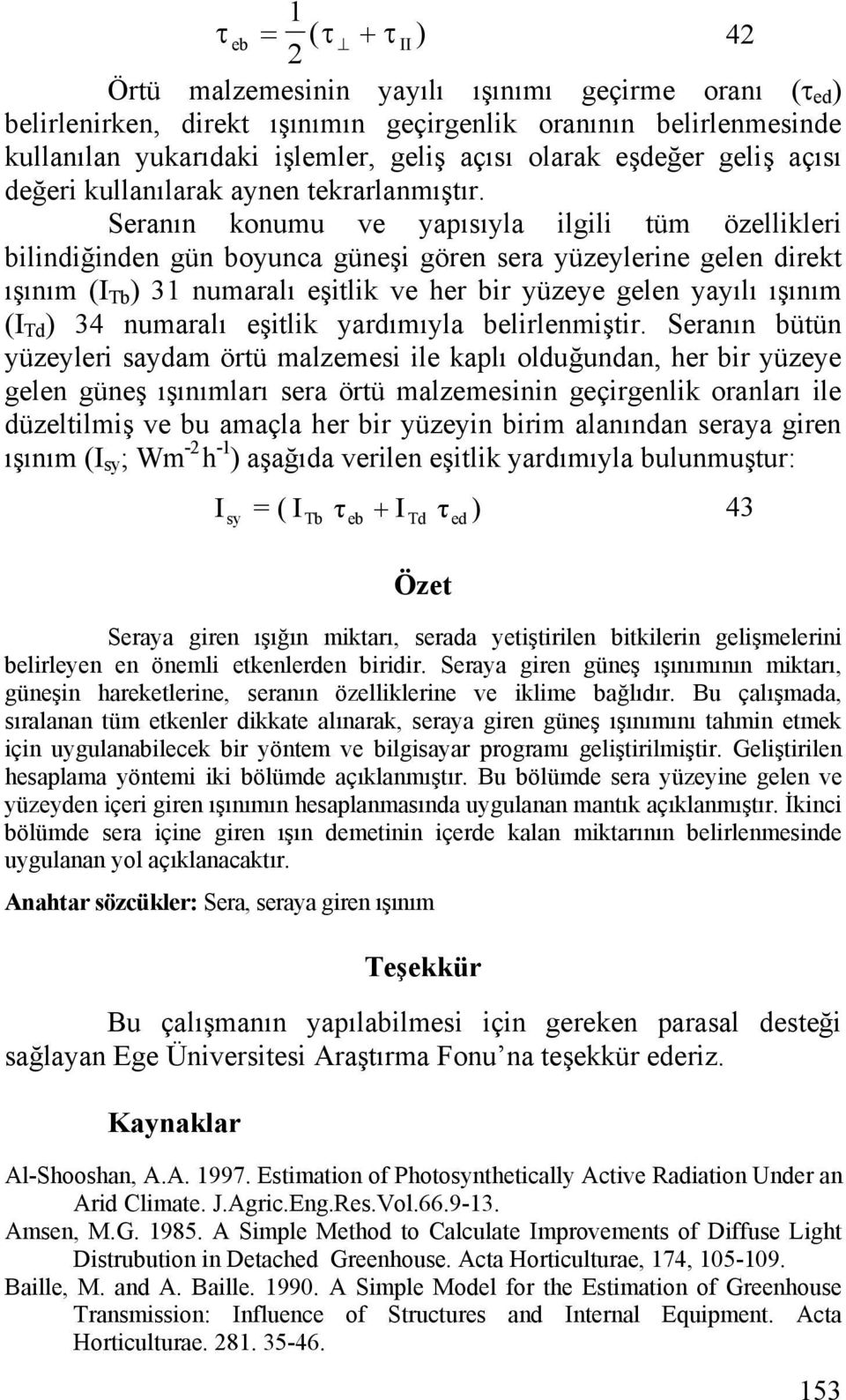 Seranın konumu ve yapısıyla ilgili tüm özellikleri bilindiğinden gün boyunca güneşi gören sera yüzeylerine gelen direkt ışınım (I Tb ) 31 numaralı eşitlik ve her bir yüzeye gelen yayılı ışınım (I Td