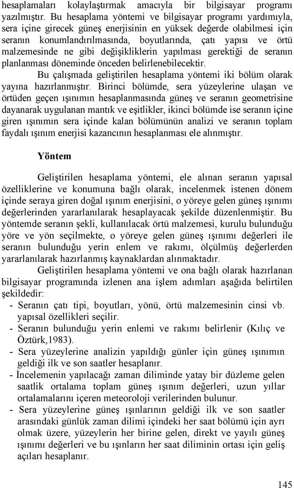 malzemesinde ne gibi değişikliklerin yapılması gerektiği de seranın planlanması döneminde önceden belirlenebilecektir.