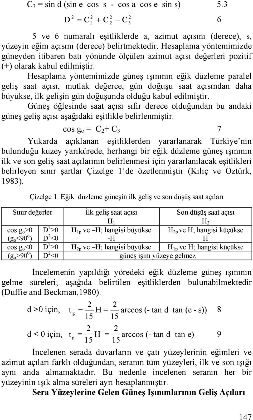 Hesaplama yöntemimizde güneş ışınının eğik düzleme paralel geliş saat açısı, mutlak değerce, gün doğuşu saat açısından daha büyükse, ilk gelişin gün doğuşunda olduğu kabul edilmiştir.