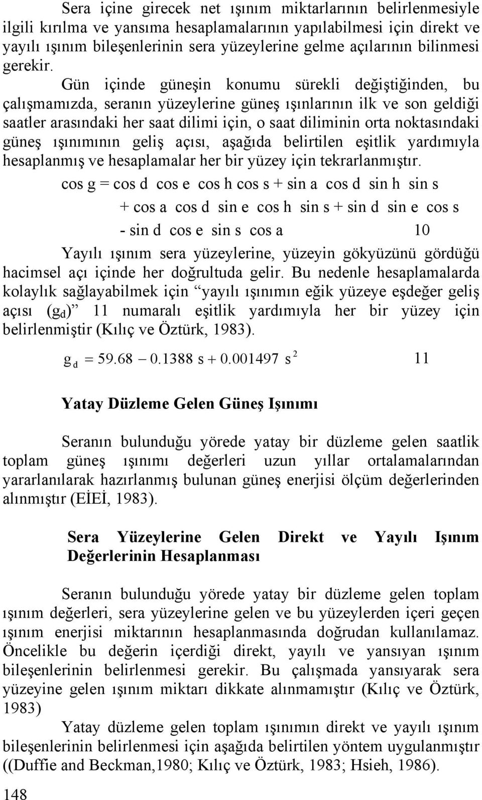 Gün içinde güneşin konumu sürekli değiştiğinden, bu çalışmamızda, seranın yüzeylerine güneş ışınlarının ilk ve son geldiği saatler arasındaki her saat dilimi için, o saat diliminin orta noktasındaki