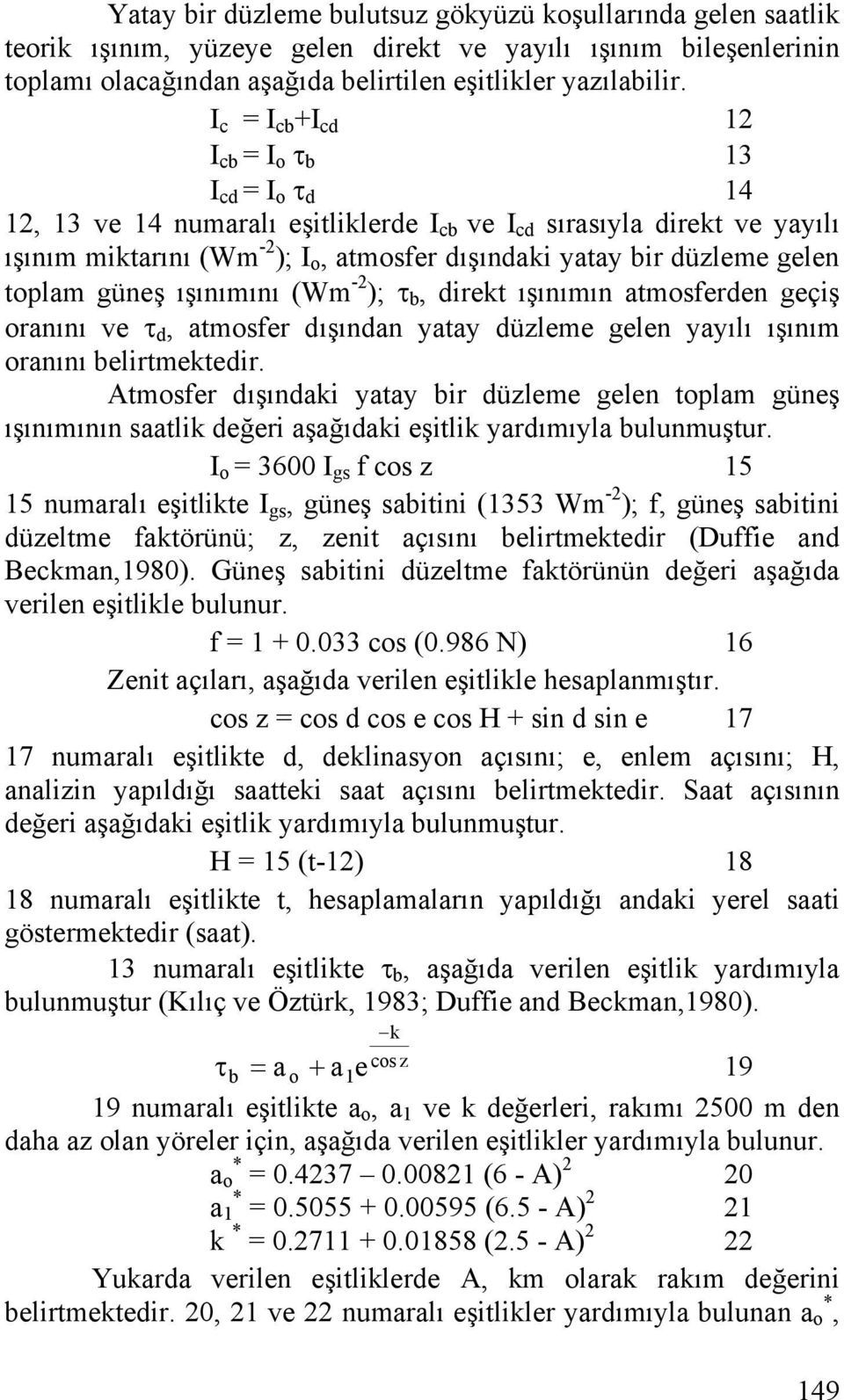 gelen toplam güneş ışınımını (Wm - ); τ b, direkt ışınımın atmosferden geçiş oranını ve τ d, atmosfer dışından yatay düzleme gelen yayılı ışınım oranını belirtmektedir.