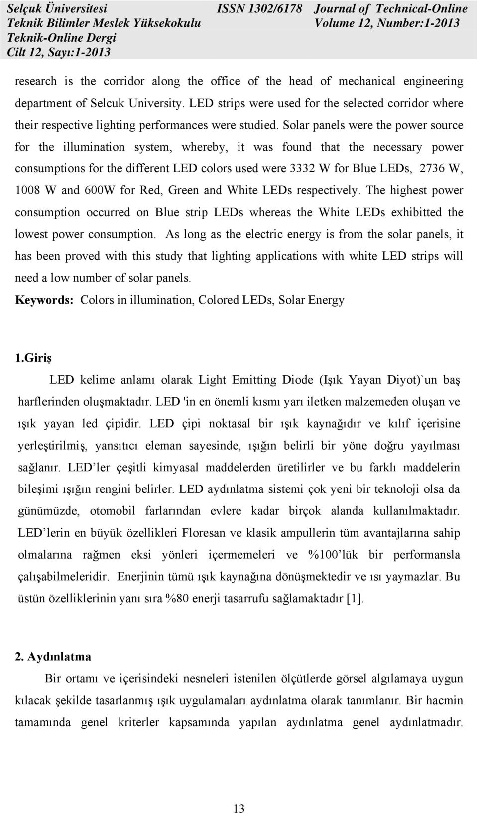 Solar panels were the power source for the illumination system, whereby, it was found that the necessary power consumptions for the different LED colors used were 3332 W for Blue LEDs, 2736 W, 1008 W