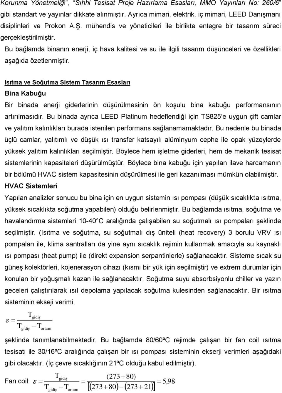 Bu bağlamda binanın enerji, iç hava kalitesi ve su ile ilgili tasarım düşünceleri ve özellikleri aşağıda özetlenmiştir.