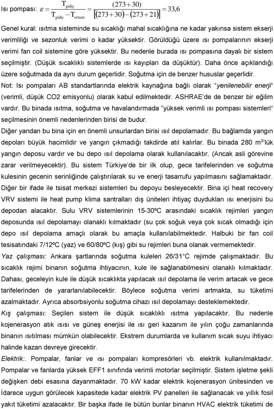 (Düşük sıcaklıklı sistemlerde ısı kayıpları da düşüktür). Daha önce açıklandığı üzere soğutmada da aynı durum geçerlidir. Soğutma için de benzer hususlar geçerlidir.