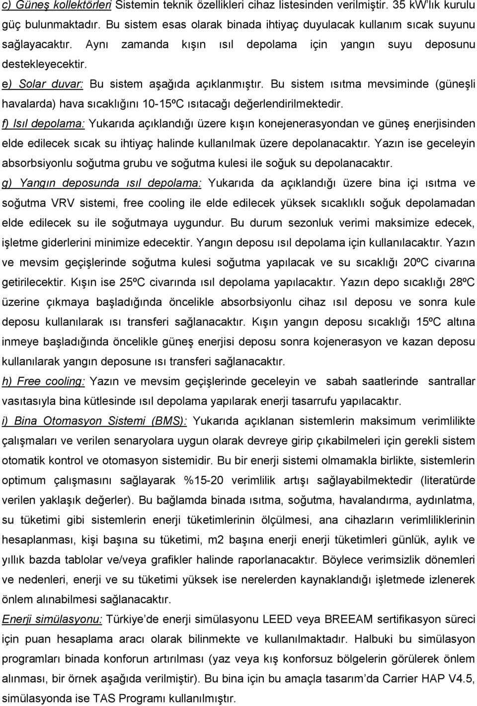 e) Solar duvar: Bu sistem aşağıda açıklanmıştır. Bu sistem ısıtma mevsiminde (güneşli havalarda) hava sıcaklığını 10-15ºC ısıtacağı değerlendirilmektedir.