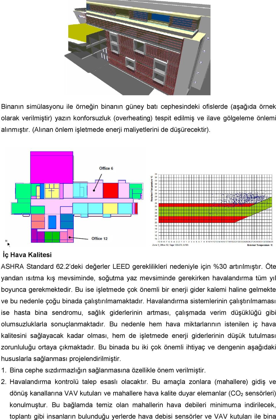 Öte yandan ısıtma kış mevsiminde, soğutma yaz mevsiminde gerekirken havalandırma tüm yıl boyunca gerekmektedir.