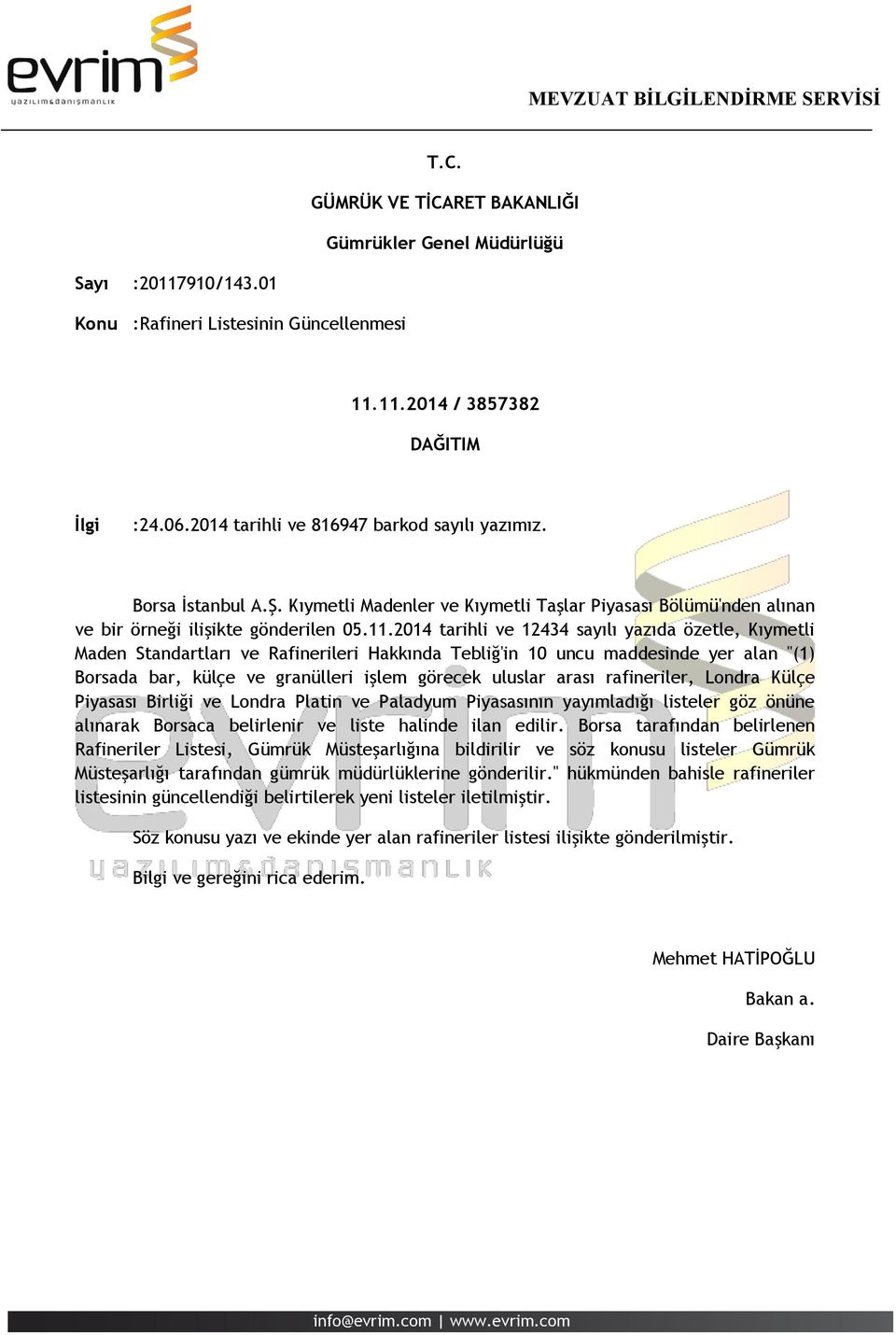 2014 tarihli ve 12434 sayılı yazıda özetle, Kıymetli Maden Standartları ve Rafinerileri Hakkında Tebliğ'in 10 uncu maddesinde yer alan "(1) Borsada bar, külçe ve granülleri işlem görecek uluslar