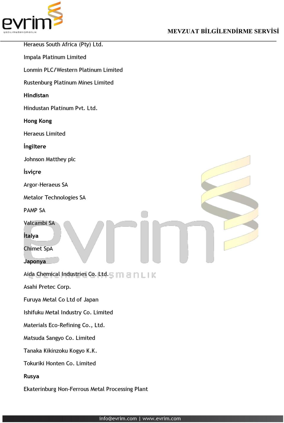 Hong Kong Heraeus Limited İngiltere Johnson Matthey plc İsviçre Argor-Heraeus SA Metalor Technologies SA PAMP SA Valcambi SA İtalya Chimet SpA Japonya