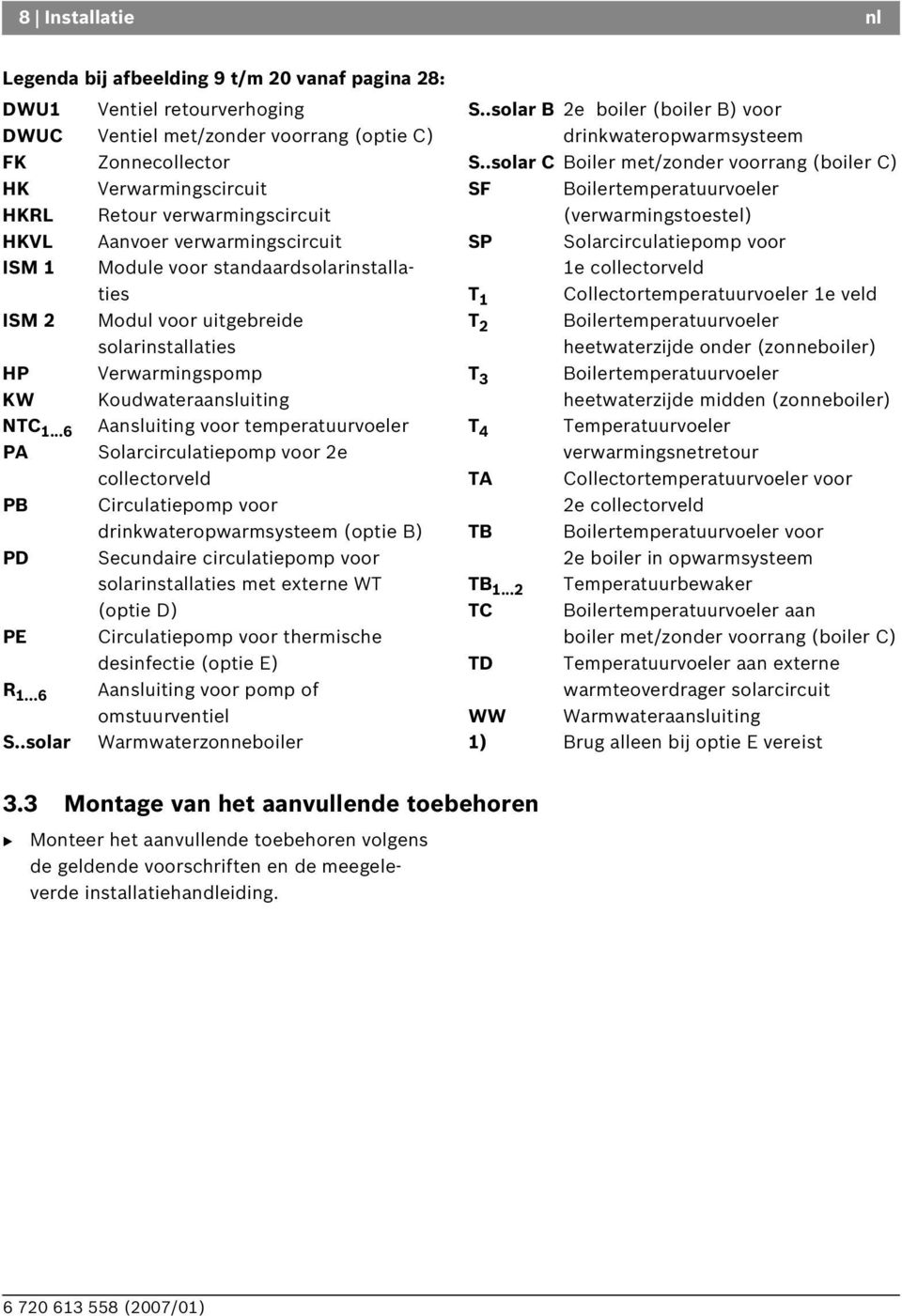 ..6 Aansluiting voor temperatuurvoeler PA Solarcirculatiepomp voor 2e collectorveld P Circulatiepomp voor drinkwateropwarmsysteem (optie ) PD Secundaire circulatiepomp voor solarinstallaties met