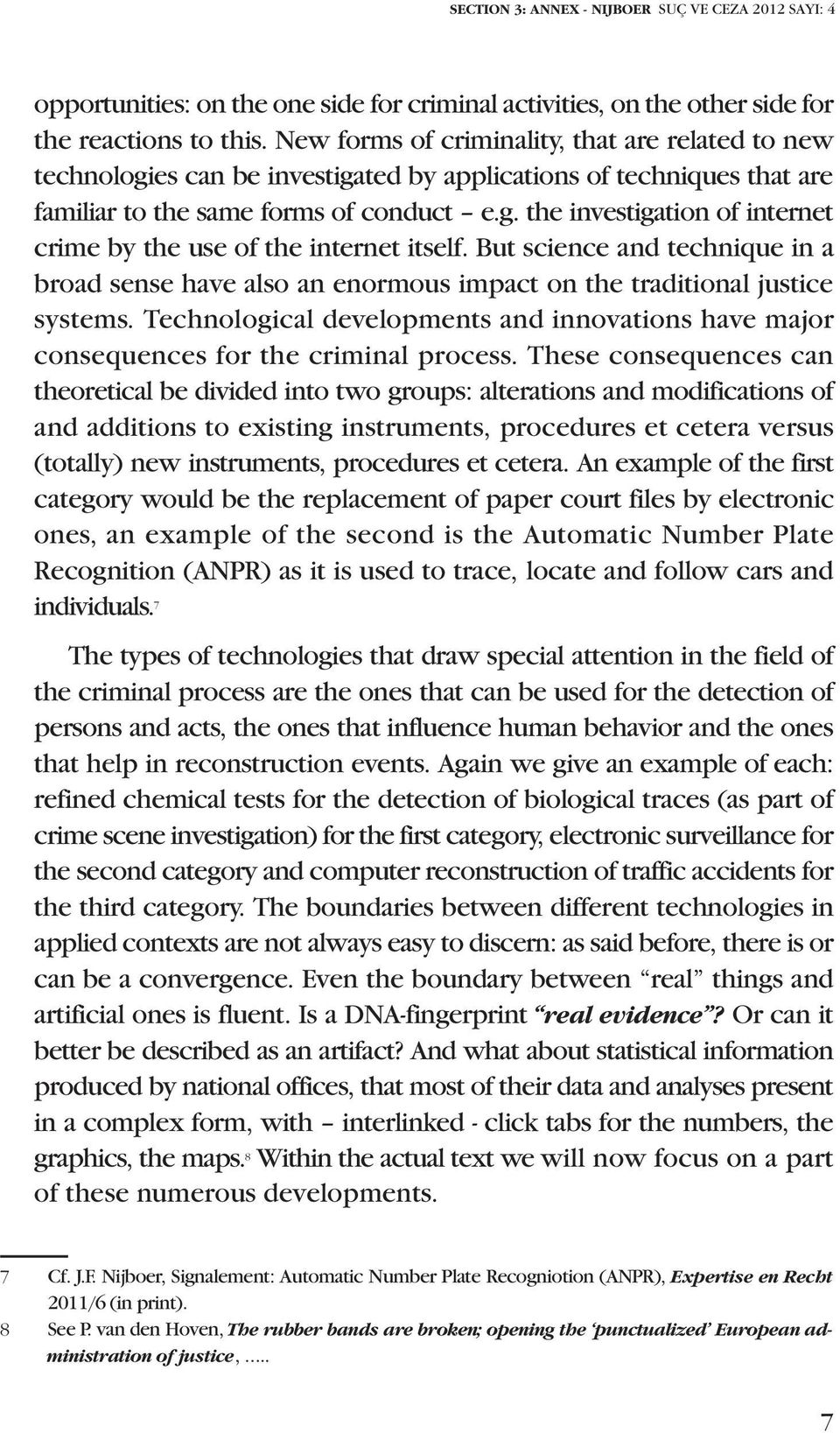 But science and technique in a broad sense have also an enormous impact on the traditional justice systems. Technological developments and innovations have major consequences for the criminal process.