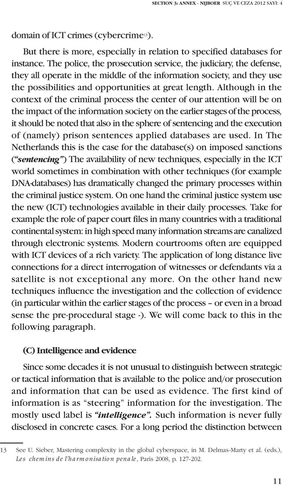 Although in the context of the criminal process the center of our attention will be on the impact of the information society on the earlier stages of the process, it should be noted that also in the