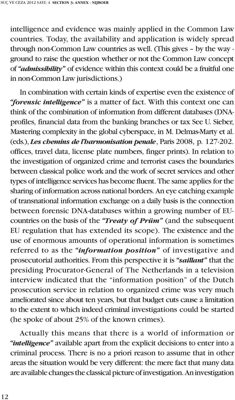 (This gives by the way - ground to raise the question whether or not the Common Law concept of admissibility of evidence within this context could be a fruitful one in non-common Law jurisdictions.