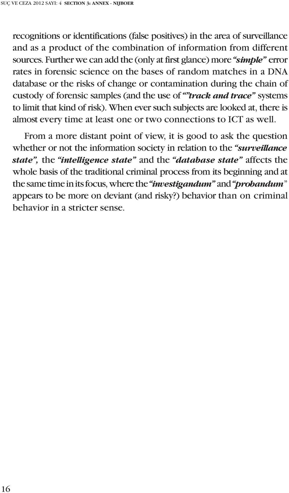 Further we can add the (only at first glance) more simple error rates in forensic science on the bases of random matches in a DNA database or the risks of change or contamination during the chain of