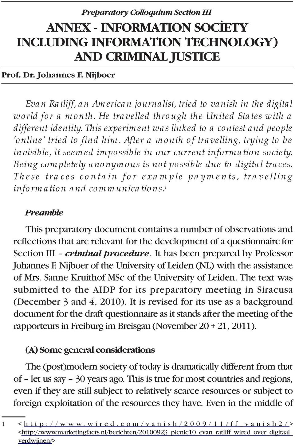 This experiment was linked to a contest and people online tried to find him. After a month of travelling, trying to be invisible, it seemed impossible in our current information society.