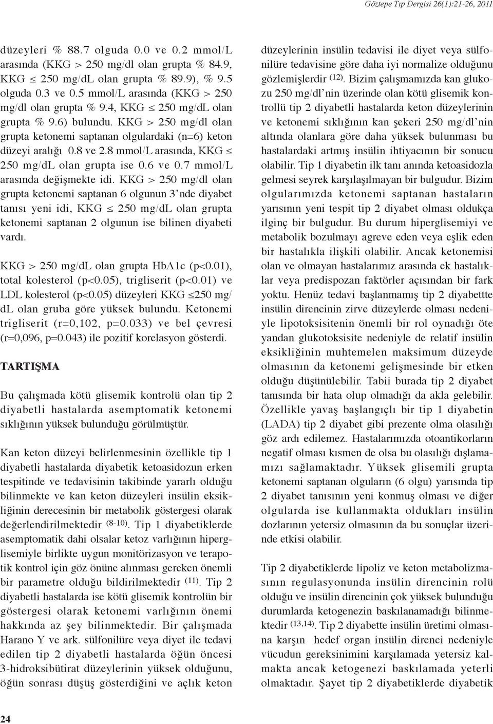 7 mmol/l arasında değişmekte idi. KKG > 250 olan grupta ketonemi saptanan 6 olgunun 3 nde diyabet tanısı yeni idi, KKG 250 mg/dl olan grupta ketonemi saptanan 2 olgunun ise bilinen diyabeti vardı.