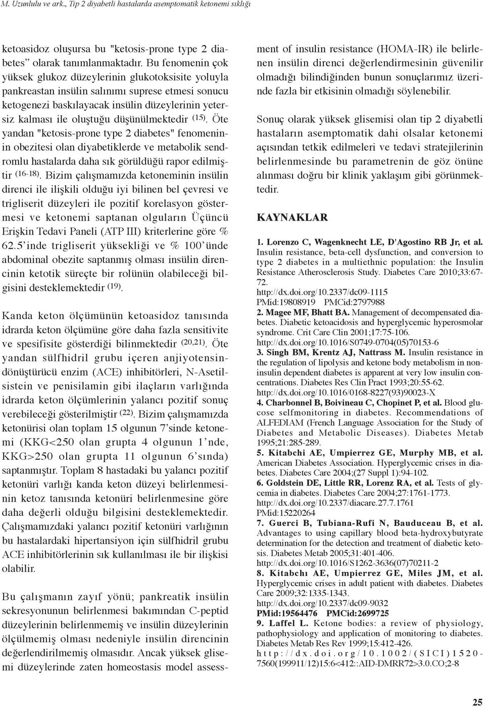 düşünülmektedir (15). Öte yandan "ketosis-prone type 2 diabetes" fenomeninin obezitesi olan diyabetiklerde ve metabolik sendromlu hastalarda daha sık görüldüğü rapor edilmiştir (16-18).