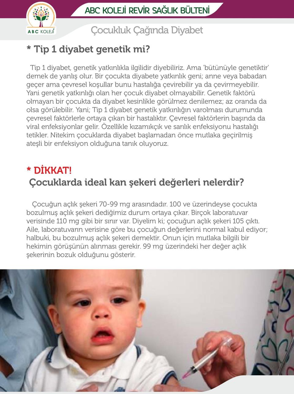 Genetik faktörü olmayan bir çocukta da diyabet kesinlikle görülmez denilemez; az oranda da olsa görülebilir.