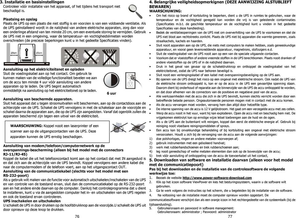 Als de UPS geïnstalleerd wordt in de nabijheid van andere elektrische apparaten, zorg dan voor een onderlinge afstand van ten minste 20 cm, om een eventuele storing te vermijden.